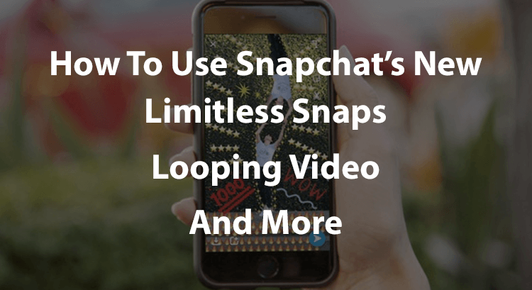 How To Use Snapchat's New Limitless Snaps, Looping Video, And More