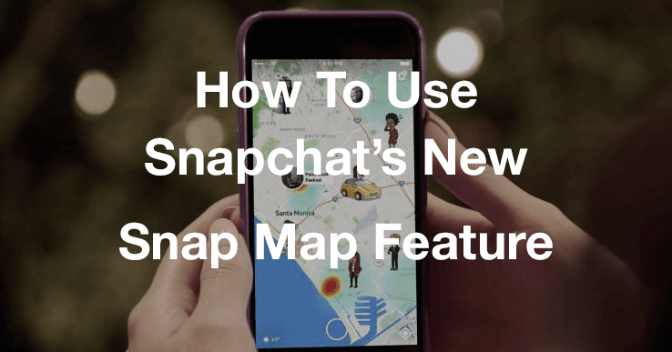 How To Use Snapchat's New 'Snap Map' And What You Need To Know