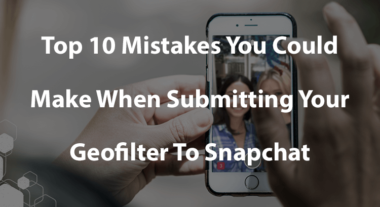 Snapchat Filters: 10 Mistakes You're Making Creating Filters On Snapchat