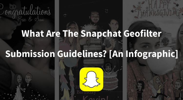 What Are The Snapchat Geofilter Submission Guidelines In 2023? [An Infographic]
