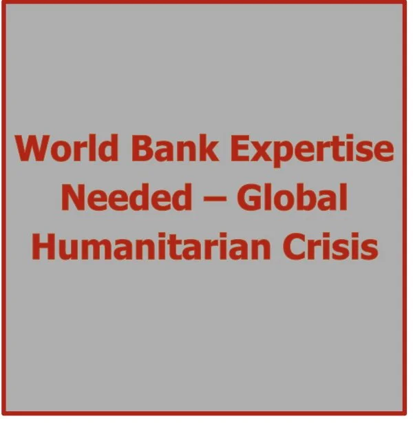 World Bank Expertise Urgently Needed As Global Human Crisis Mounts