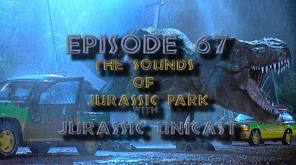 The Sounds of Jurassic Park w/ Jurassic Unicast + News & Gary Rydstrom Audio! - Episode 67