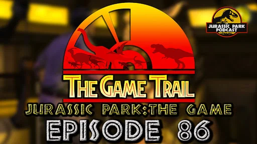 The Game Trail - Jurassic Park: The Game w/ @AaronDBeyer, @ChrisCrossMedia & @Jaye_Jurassick! - Episode 86
