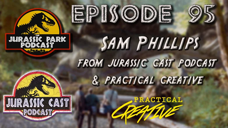 Visitors Center: Sam Phillips of Jurassic Cast Podcast & Practical Creative! - Episode 95