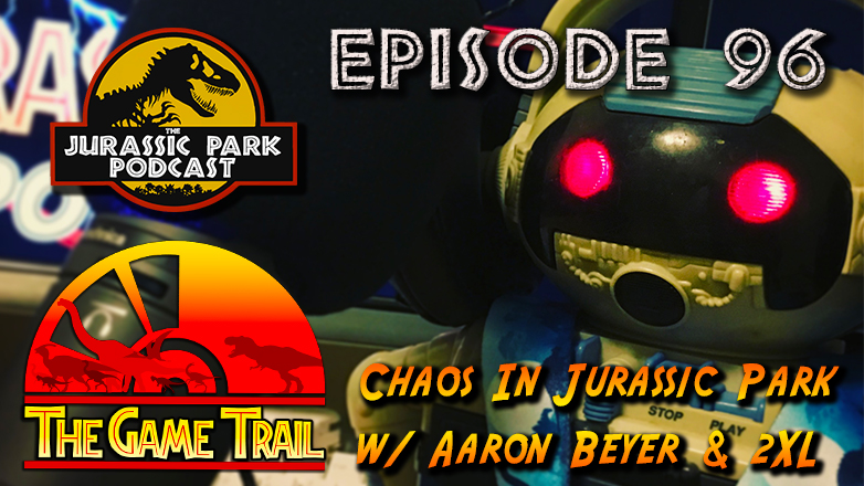 The Game Trail - Chaos In Jurassic Park w/ 2XL & Aaron Beyer + Tons of News & Chris Pratt Audio! - Episode 96