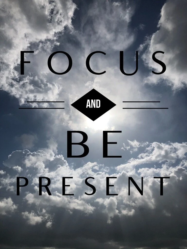 Focus and Be Present