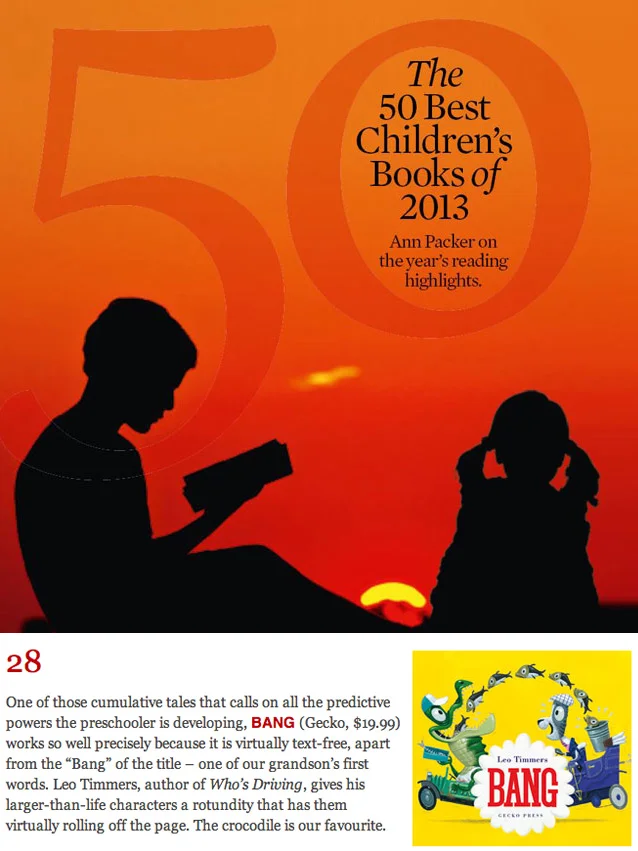 BANG IN TOP-50
Ann Packer of the New Zealand Listener published her picks of the 50 best children’s books 2013. 'Bang’ is 28th in the overall list and at number 4 in the picture book category! See the whole list here.