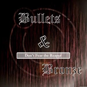 Bullets &amp; Bronze - Don't Fear the Reaper