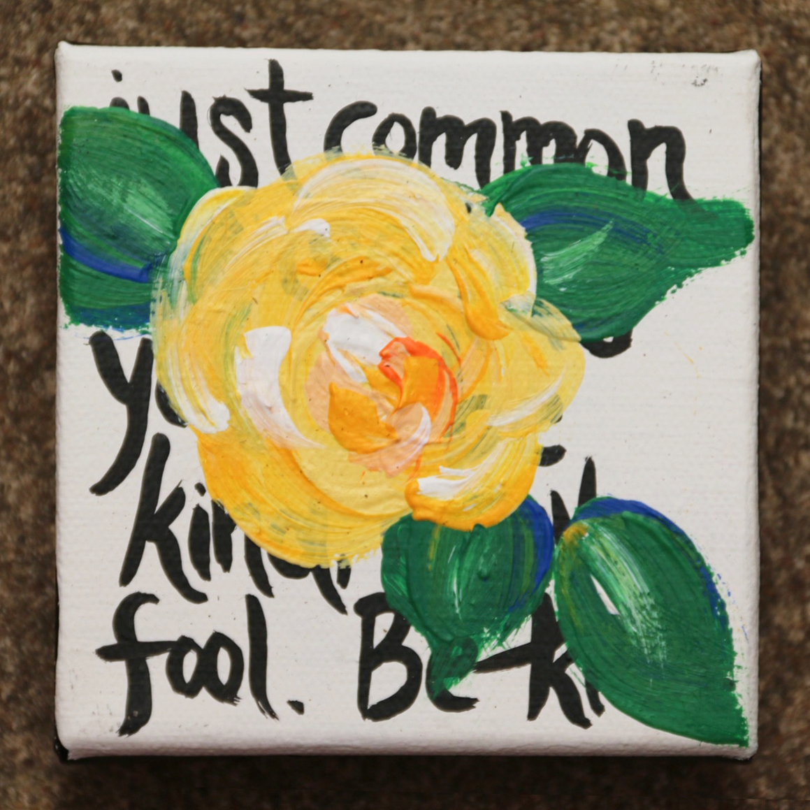 11. Just common sense tells you to be kind, ninny fool. Be kind.