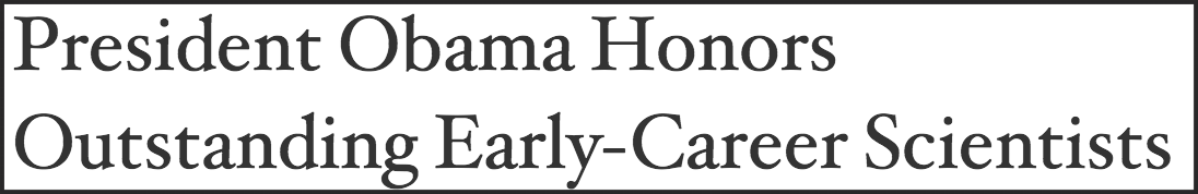 Moh receives the Presidential Early Career Award for Scientists and Engineers (PECASE) from President Obama. White House Release . USC News .
