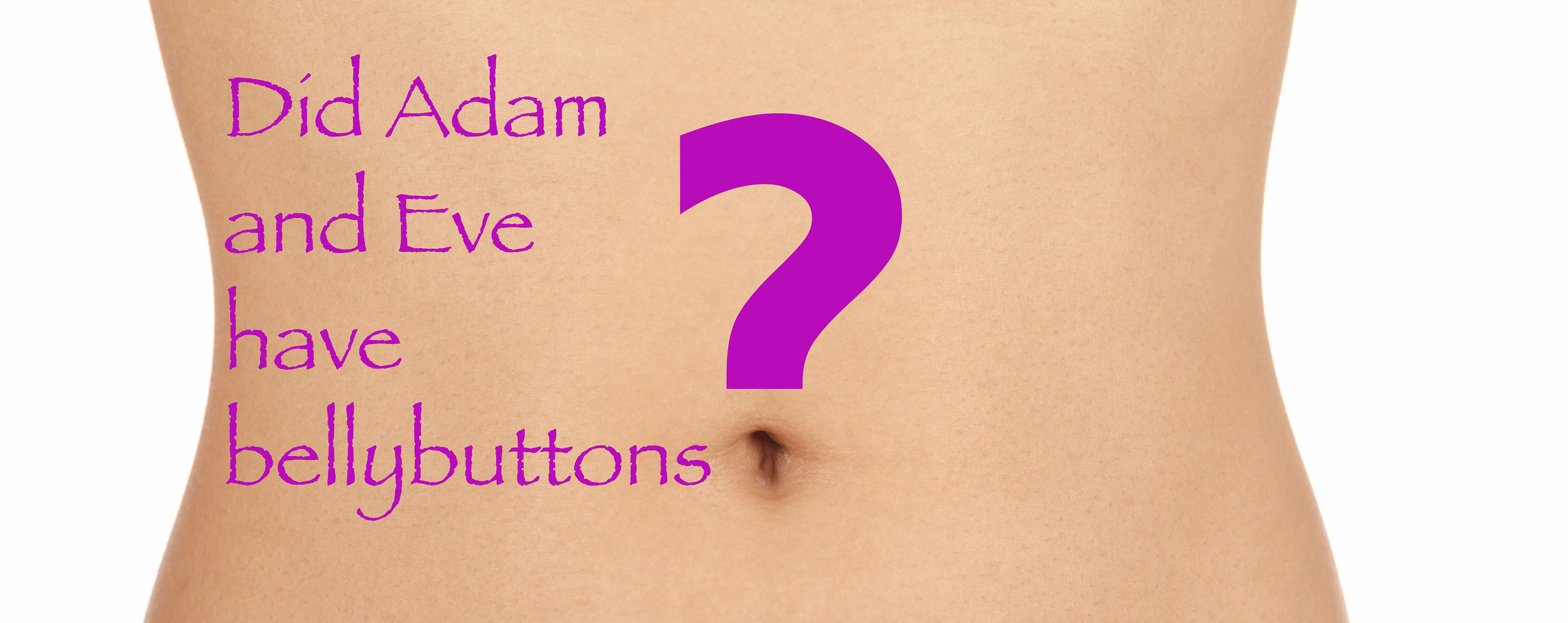 Are You Curious -- Did Adam and Eve Have Bellybuttons and Other Questions —  GIRLFRIEND MINISTRY