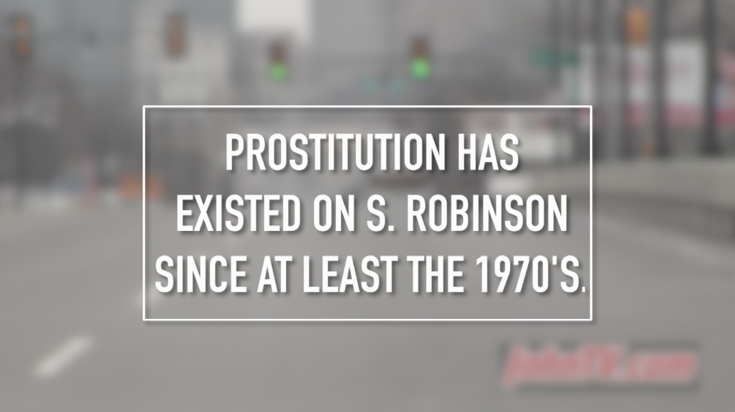 Street prostitution has been prevalent on S. Robinson Ave. for over 40-years. This is the most active location for street level prostitution in Oklahoma. 