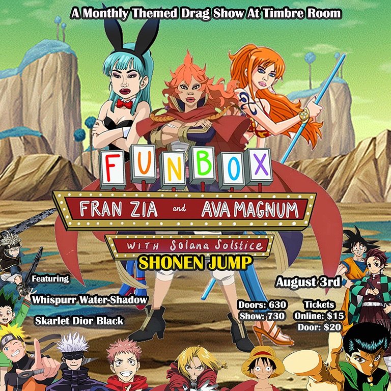 FUNBOX: Shonen Jump -> Saturday, August 3rd, in Timbre Room 🎉

Hosted by Fran Zia &amp; Ava Magnum, Funbox is a monthly themed drag show featuring drag inspired by geeky pop culture.

This month, get ready for the ultimate fusion of fierce drag a