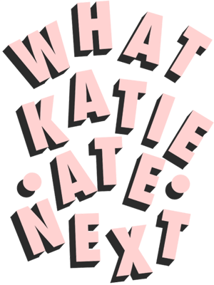 WHAT KATIE ATE NEXT