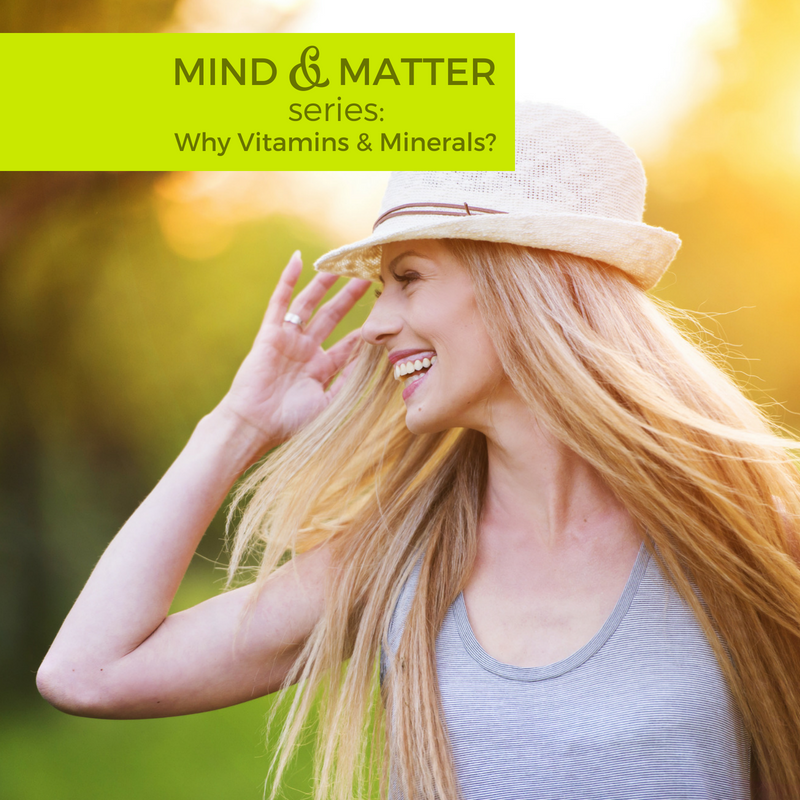 Mind & Matter: Why Vitamins & Minerals?