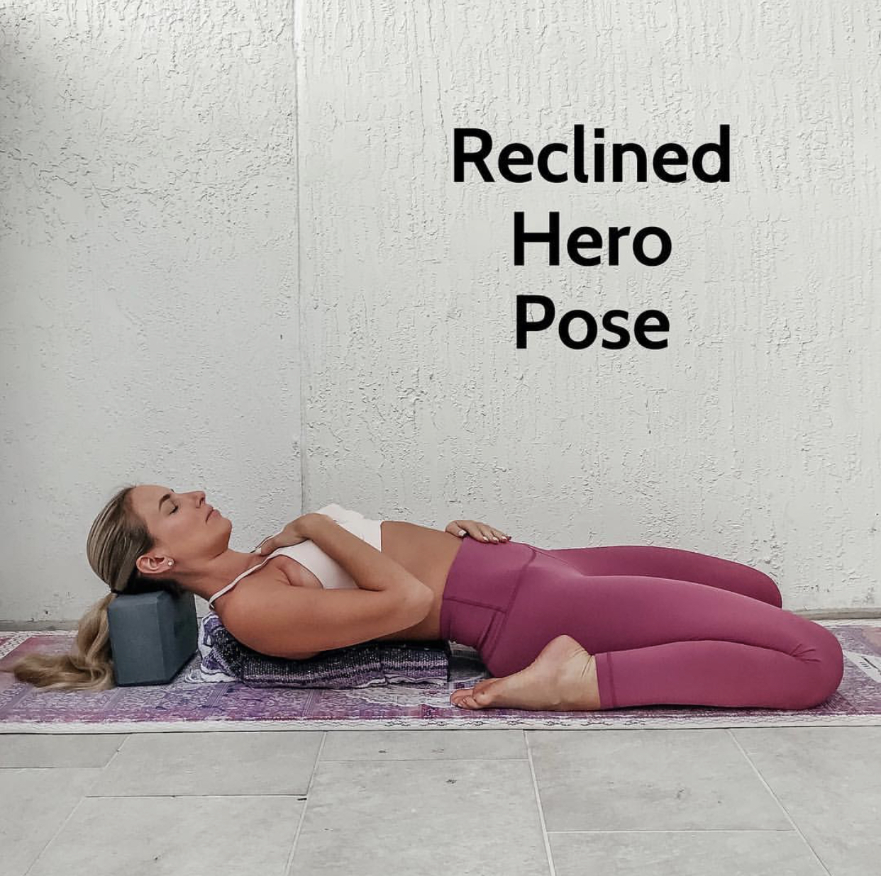  Reclined Hero Pose x 1 min-3 min. Place a rolled up blanket behind your spine to make this more restorative! 