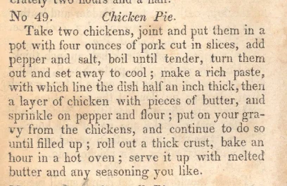 A recipe for Chicken Pie from the Cook Not Mad cookbook, first available in Canada in 1831. Courtesy of the Historic American Cookbook Project at MSU.