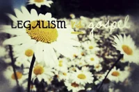 Legalism vs. Gospel