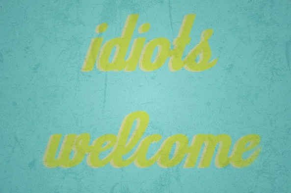 Idiots Welcome
