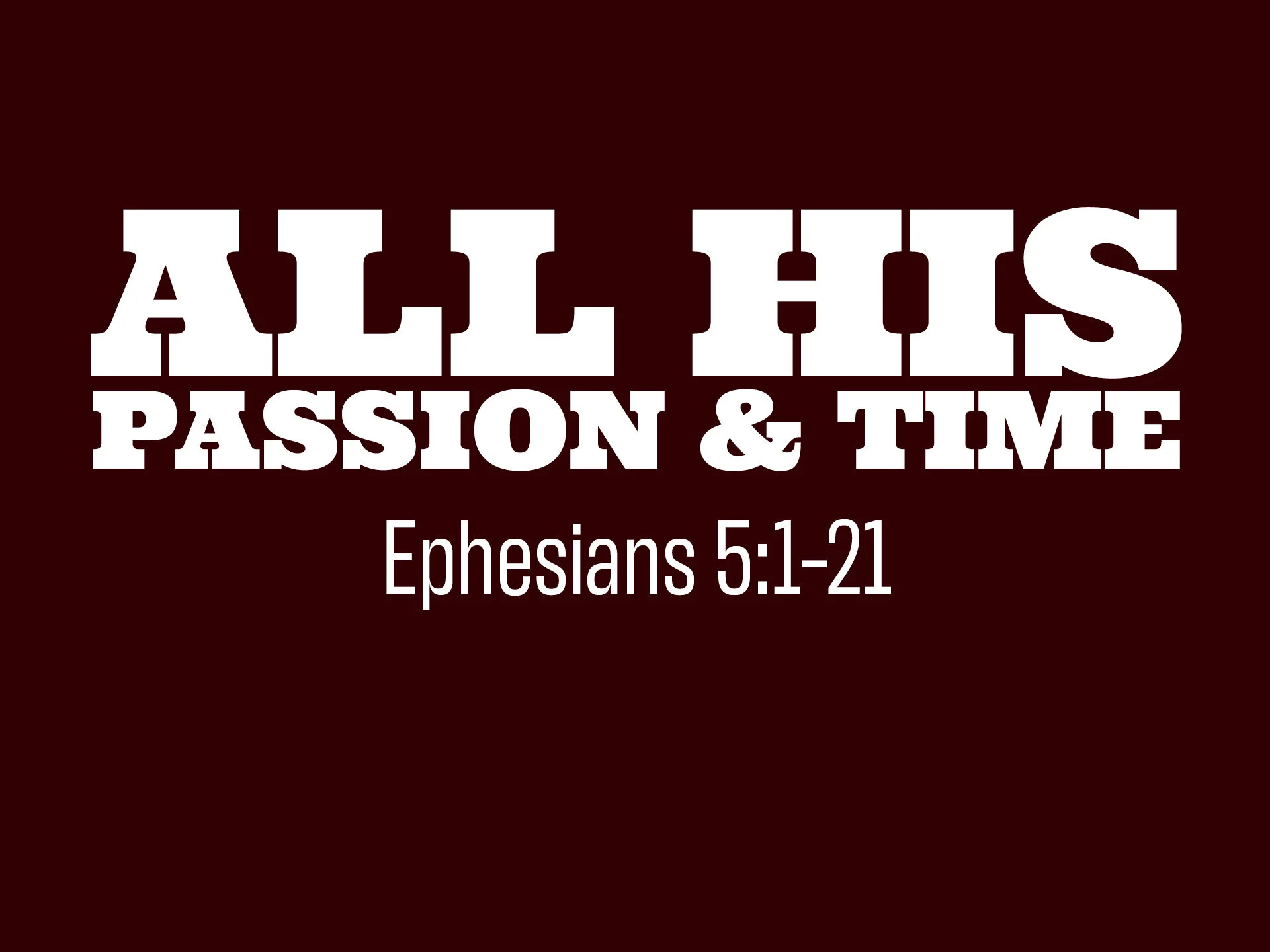 All His: Passion &amp; Time | Ephesians 5:1-21