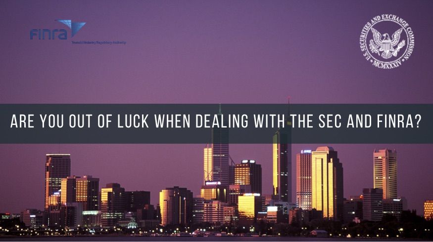 Are You Out Of Luck When Dealing with The SEC and FINRA?
