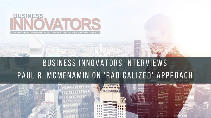 Business Innovators Interviews Paul R McMenamin on 'Radicalized' Approach