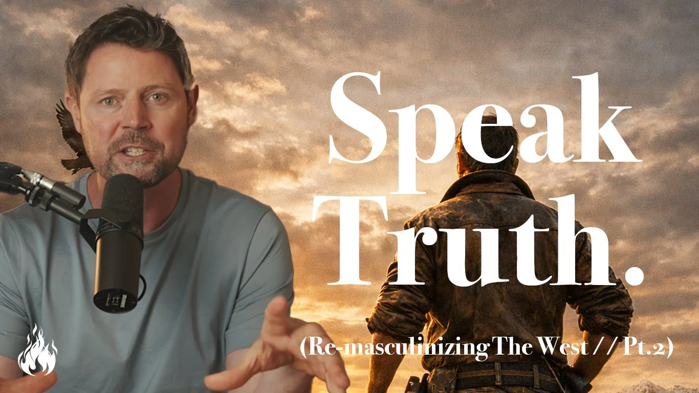 Re-Masculinizing The West // Pt.2 - Speak the Truth
