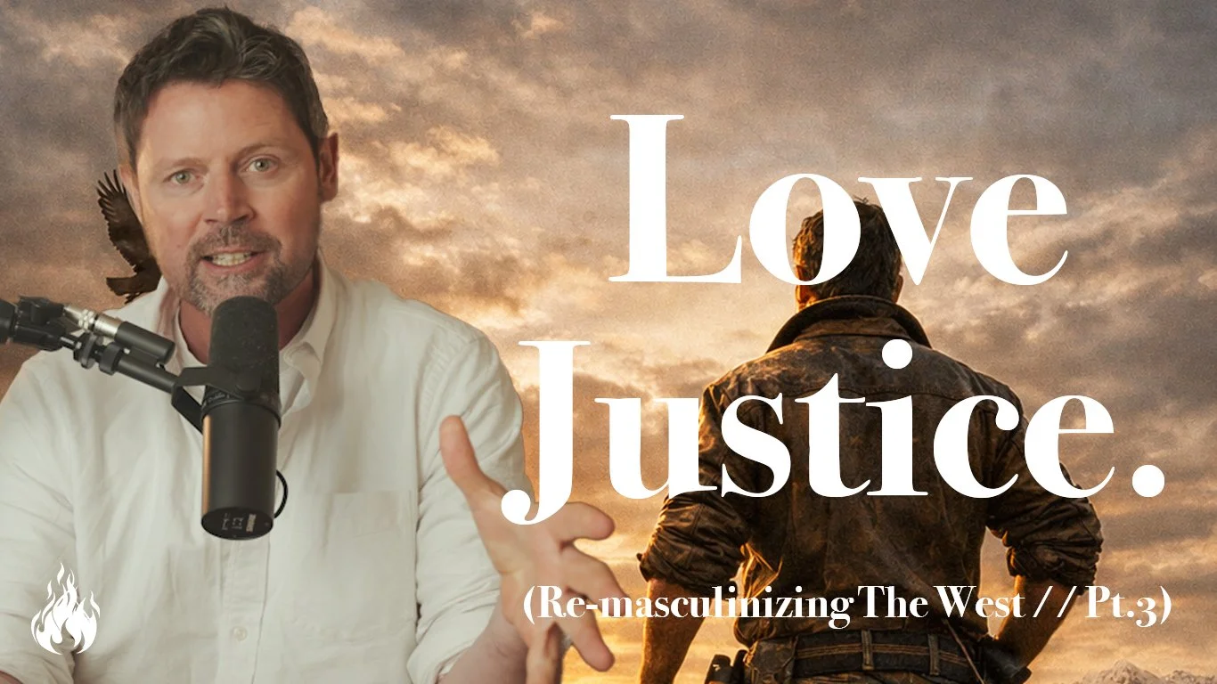 Re-Masculinizing the West // Pt.3 -  Love Justice