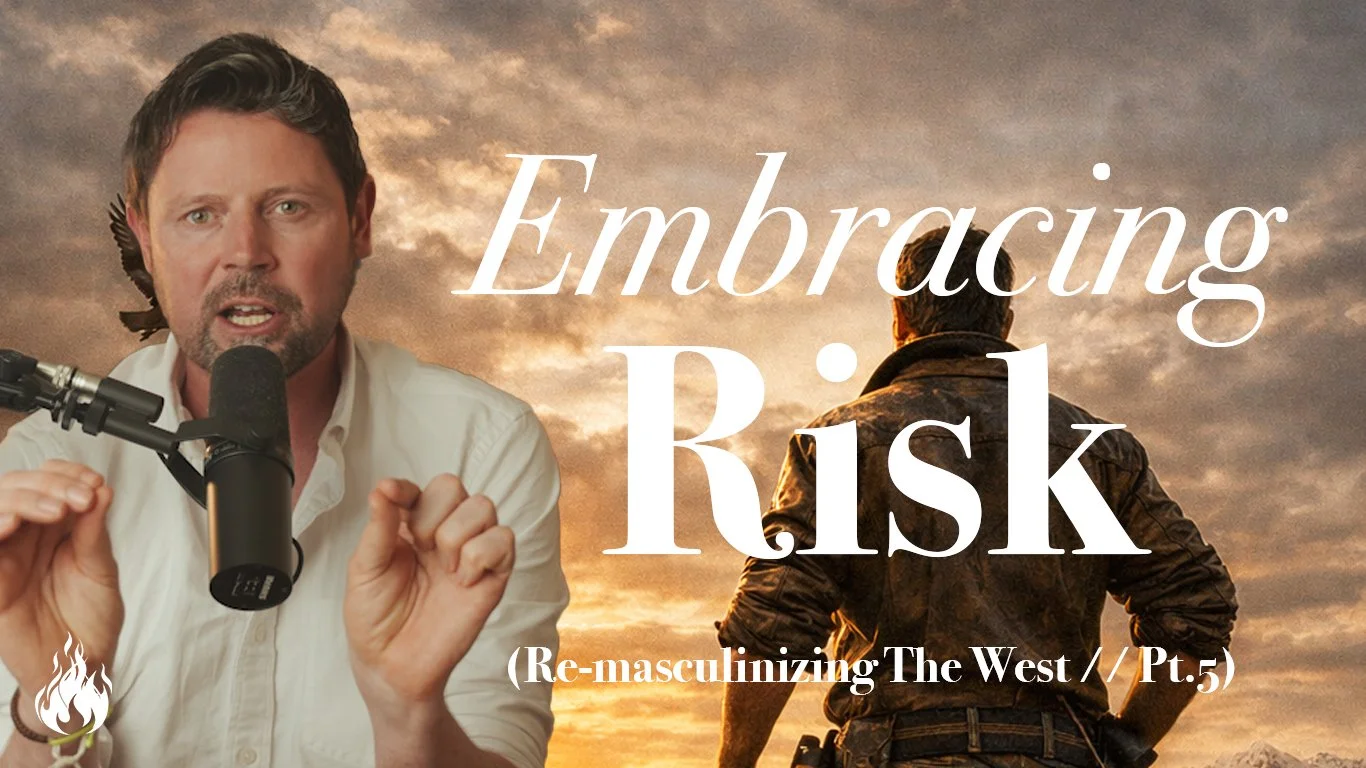 Re-Masculinizing the West // Pt.5 - Embracing Risk