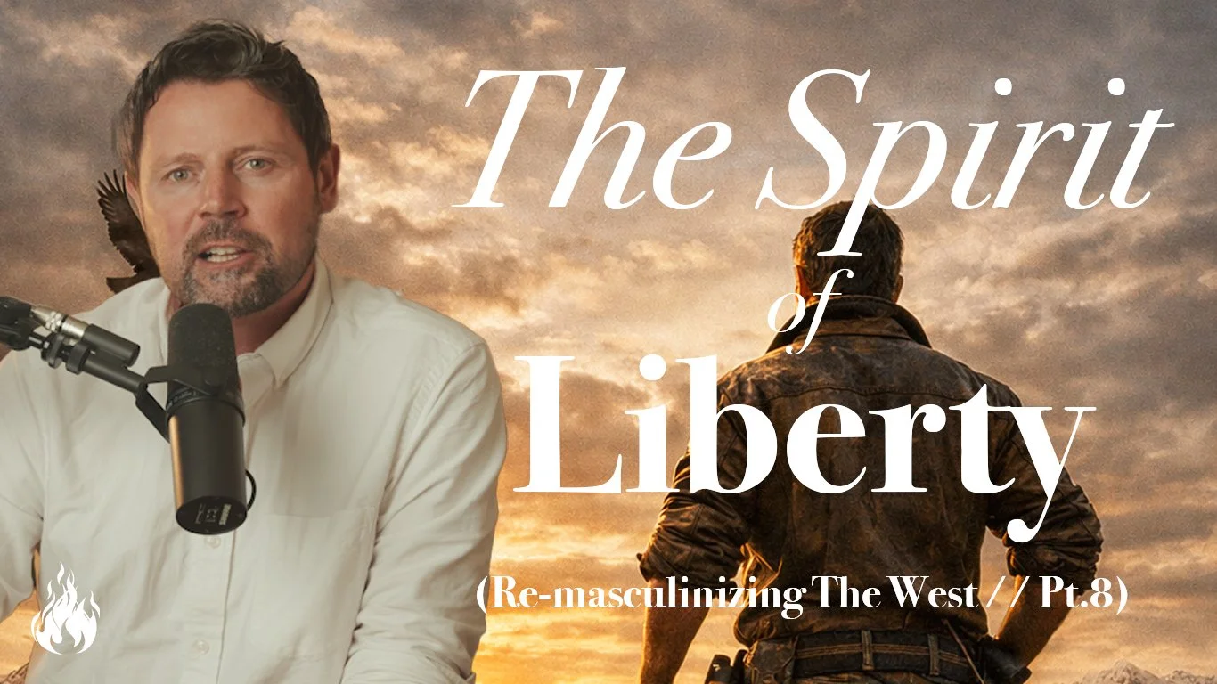 Re-Masculinizing the West // Pt.8 - The Spirit of Liberty (Epilogue)