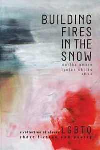 Building Fires in the Snow - an Alaskan LGBTQ anthology of short stories and poems that shatters stereotypes. gay, queer, lesbian, bisexual, transgendered, queer, LGBTQ, gay literature, gay lit, queer literature, queer lit, gay anthologies, anthologies, short story collections, poetry collections, short stories, short fiction, poems, spoken word, storytelling, Queer Ecology, ecoqueer, wilderness, environmentalism, Alaska, The Great Land, Anchorage, gay identity, coming-out, queer identity, feminist, discrimination