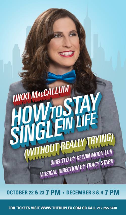 "When the multi-talented Nikki MacCallum returned to the Duplex with her take on Loesser's classic about making it in the corporate world, she had a pretty tall skyscraper to surmount. I am happy to say she has. A delightful presence from the start to finish, Ms. MacCallum's well-nought-out and paced show is smart, sweet, funny, sometimes raunchy, eye-opening, and overall engaging."-Jonathan Shade, Nitelife Exchange How to Stay Single in Life Without Really Trying was directed by Kelvin Moon Loh with Musical Direction and arrangements by Tracy Stark. The show is a guide to staying single which can be quite an achievement in a world where it's sometimes easier to settle down with the wrong person!