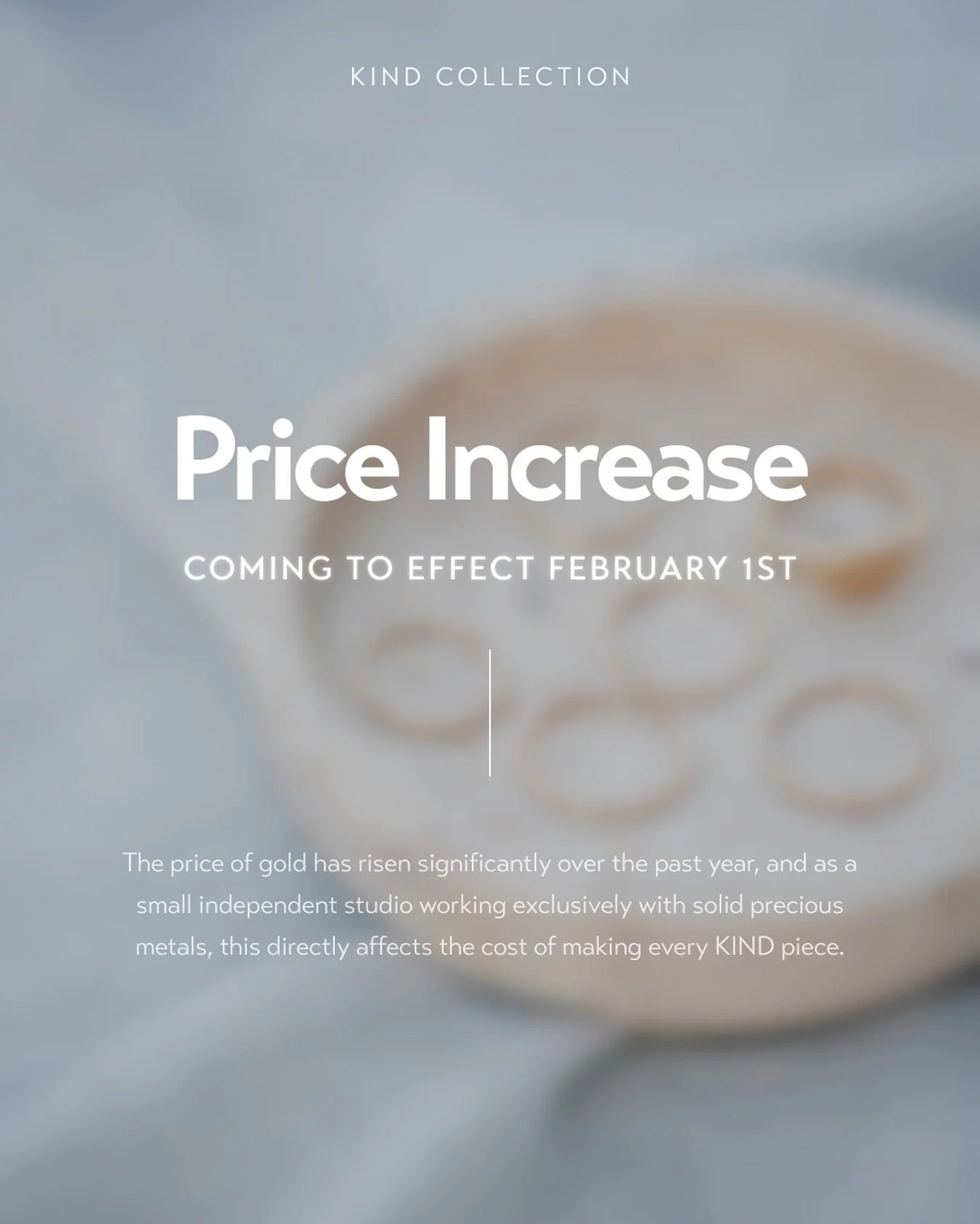 A little note of transparency 🤍

The price of gold has risen significantly over the past year, and as a small independent studio working exclusively with solid precious metals, this directly affects the cost of making every KIND piece.

We&rsquo;ve 