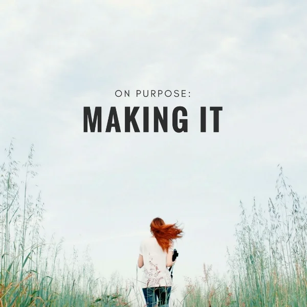 On Purpose: Making It