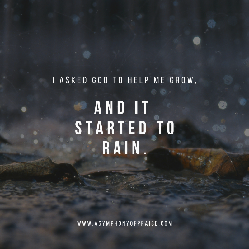 I Asked God To Grow And It Started To Rain Symphony Of Praise