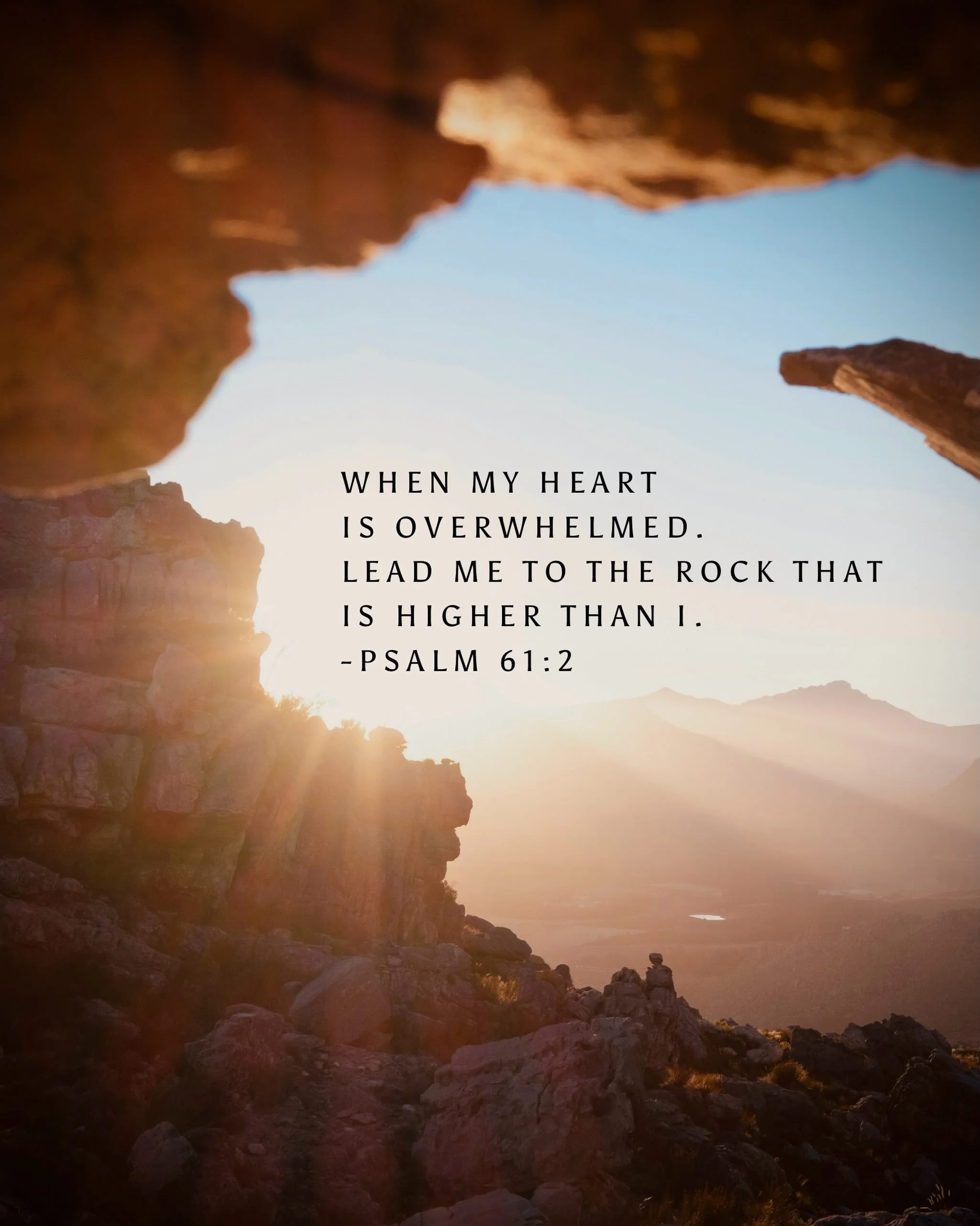 &ldquo;Hear my cry, O God; Attend to my prayer. 

From the end of the earth I will cry to You, When my heart is overwhelmed; Lead me to the rock that is higher than I. 

For You have been a shelter for me, A strong tower from the enemy. 

I will abid