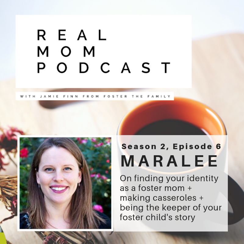 MARALEE: ON FINDING YOUR IDENTITY AS A FOSTER MOM + MAKING CASSEROLES + BEING THE KEEPER OF YOUR FOSTER CHILD'S STORY