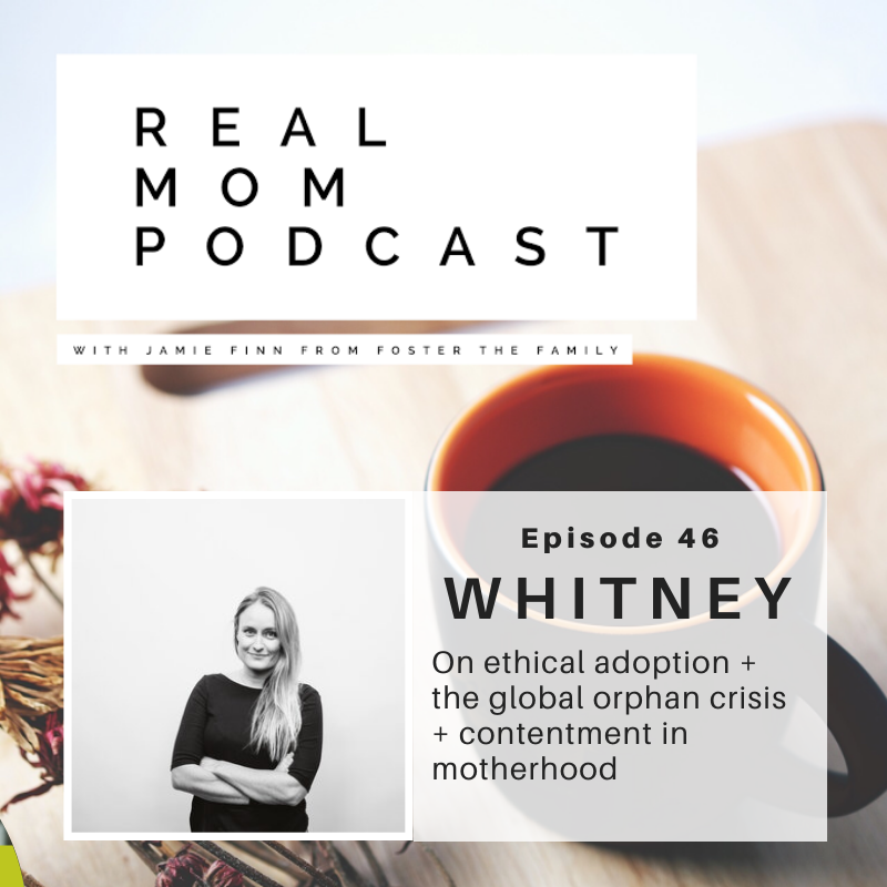 WHITNEY: ON ETHICAL ADOPTION + THE GLOBAL ORPHAN CRISIS + CONTENTMENT IN MOTHERHOOD