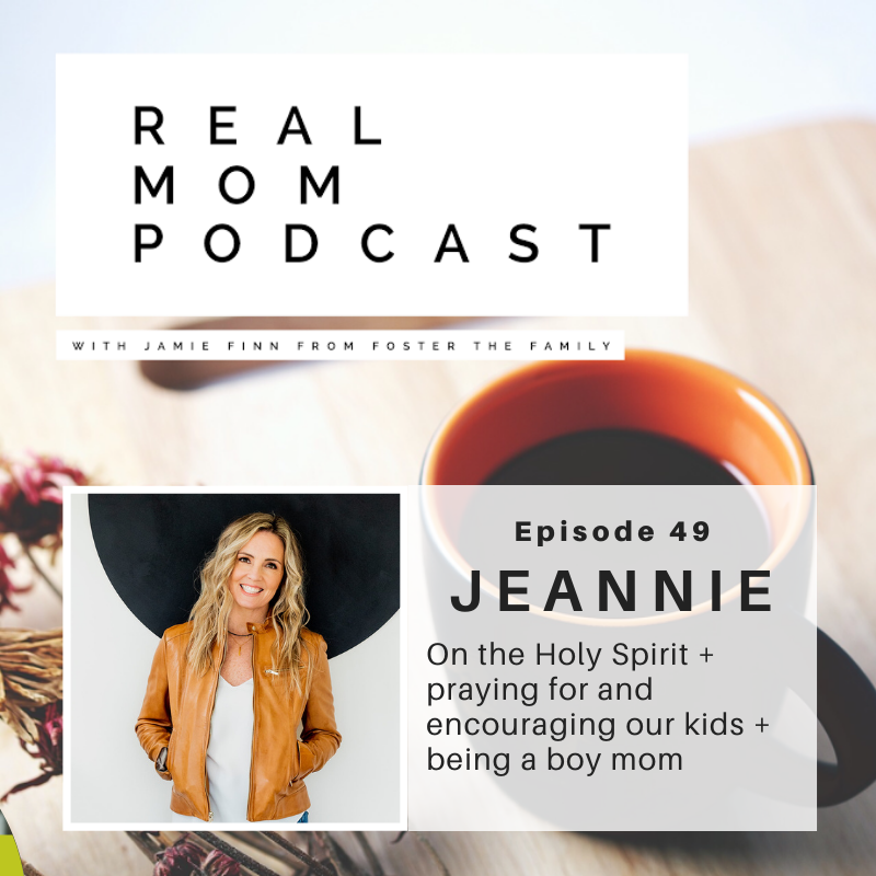 JEANNIE: ON THE HOLY SPIRIT + PRAYING FOR AND ENCOURAGING OUR KIDS + BEING A BOY MOM