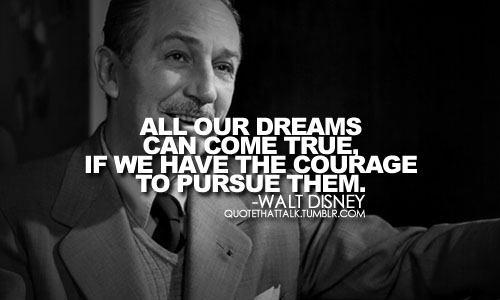 walt disney, dreams can come true, courage, pursue them