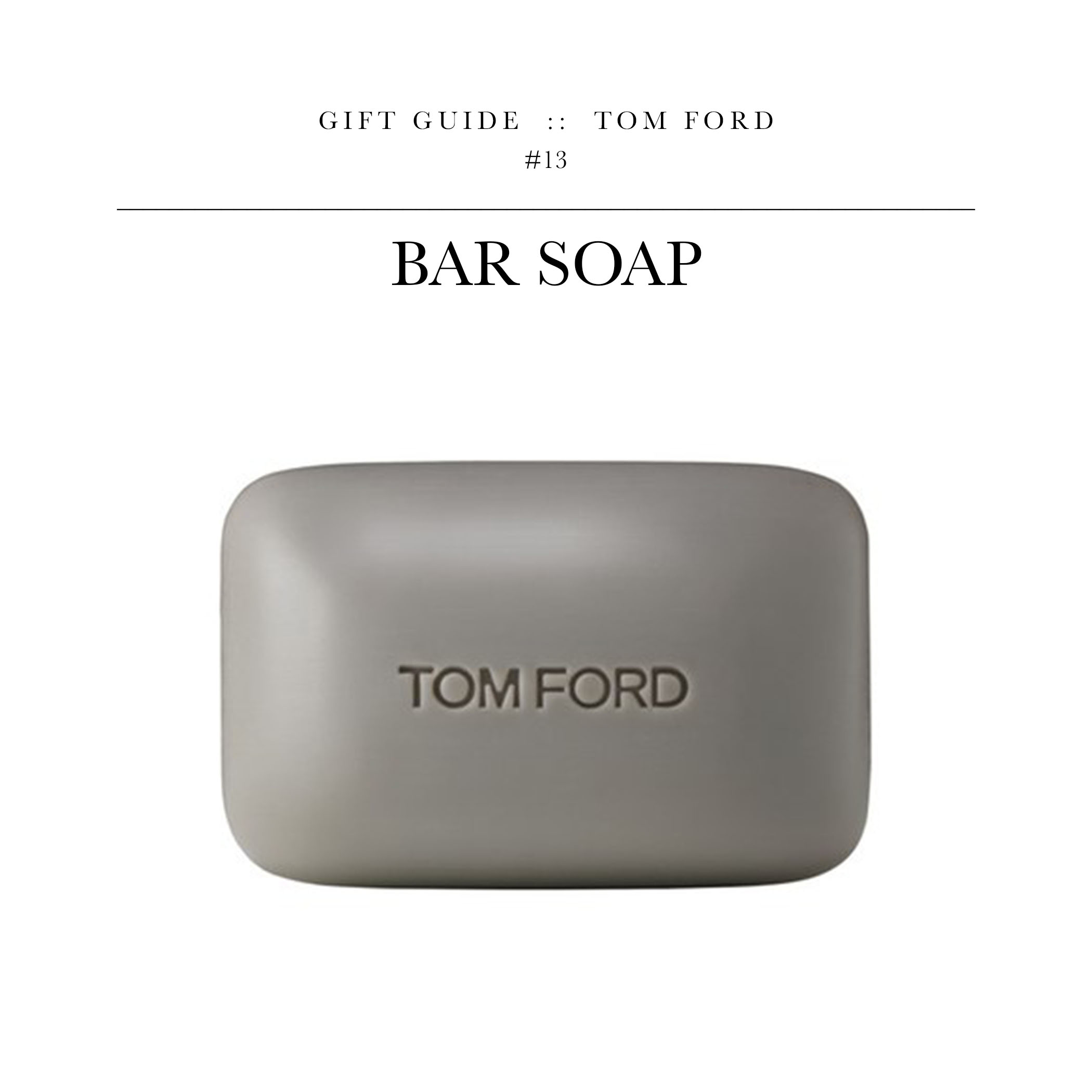 Bar Soap via Tom Ford // Another gift idea for the Narcissus of the bunch.