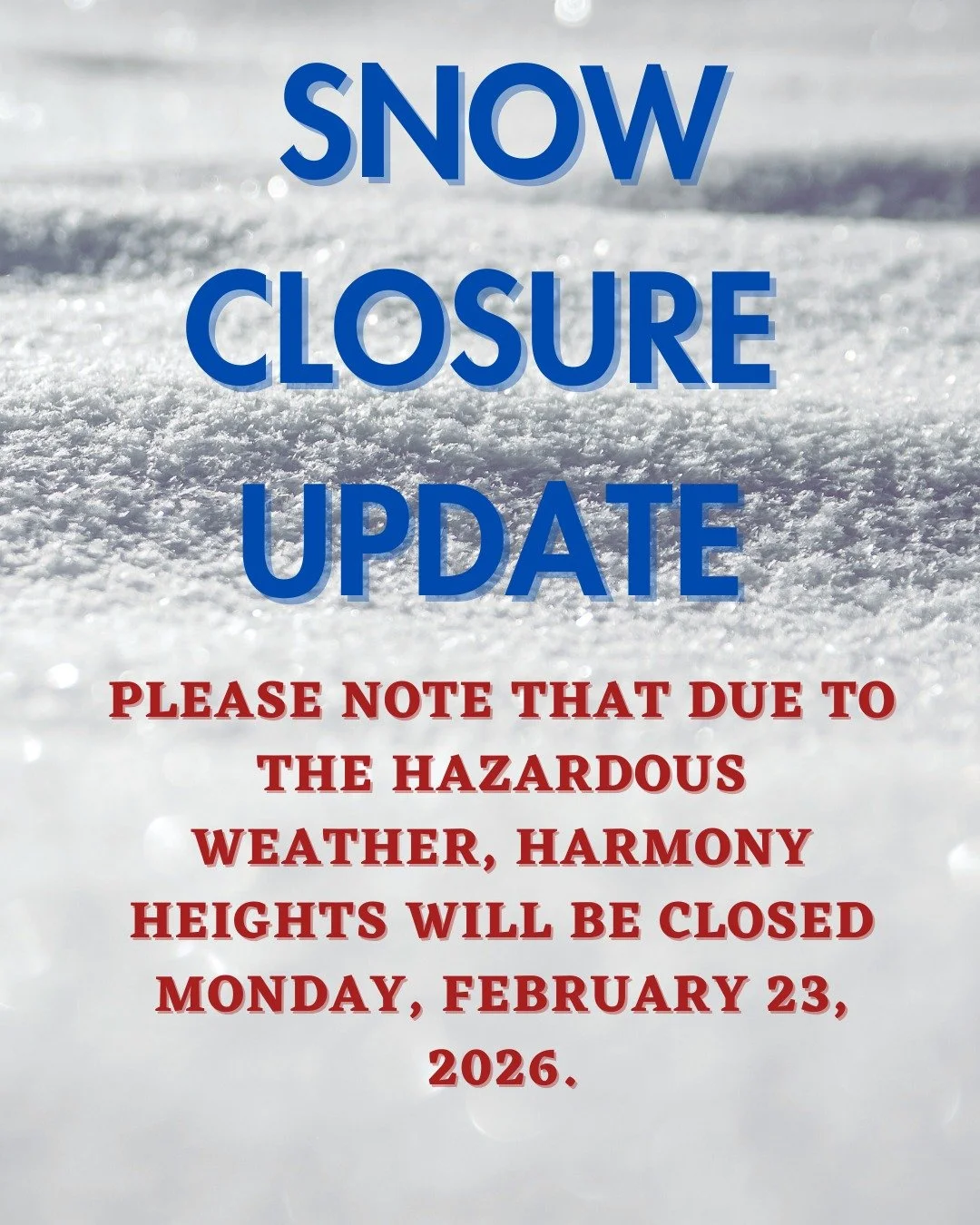 An important announcement from Harmony Heights: Please note that due to the inclement weather, Harmony Heights will be CLOSED on Monday, February 23, 2026. Please stay safe and warm!