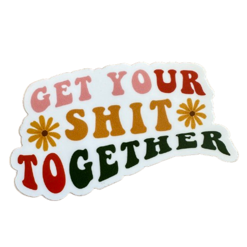 Get Your Shit Together Sticker.png