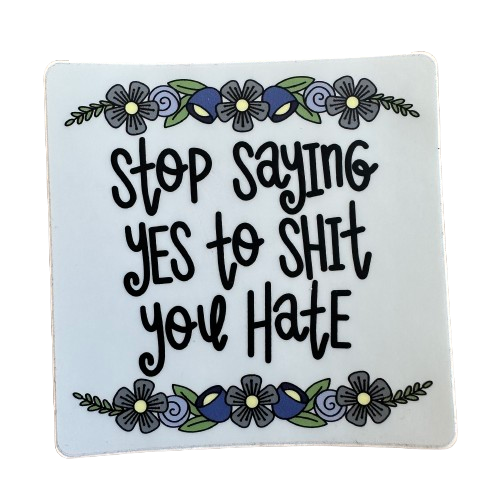 Stop Saying Yes To Shit You Hate Sticker.png