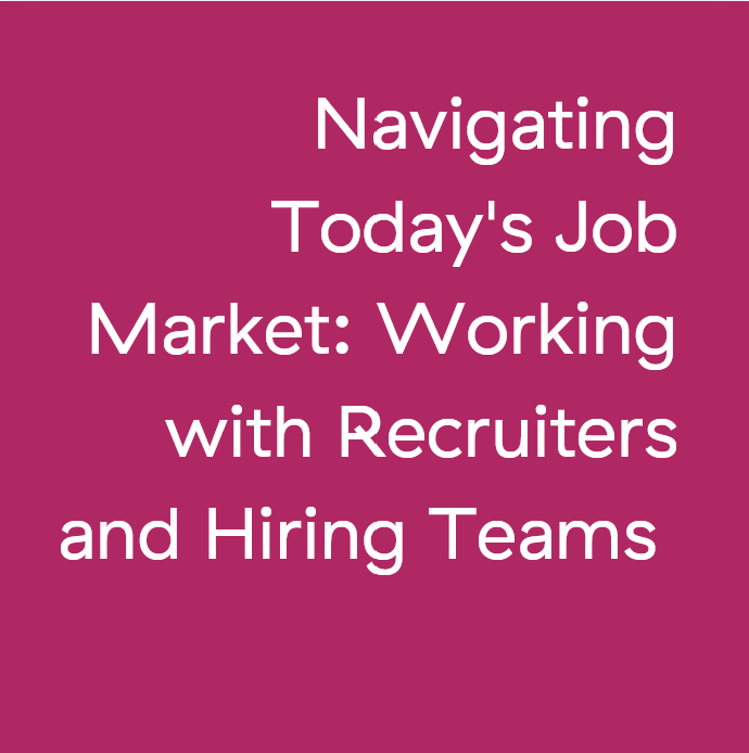 Navigating Today's Job Market: Working with Recruiters and Hiring Teams