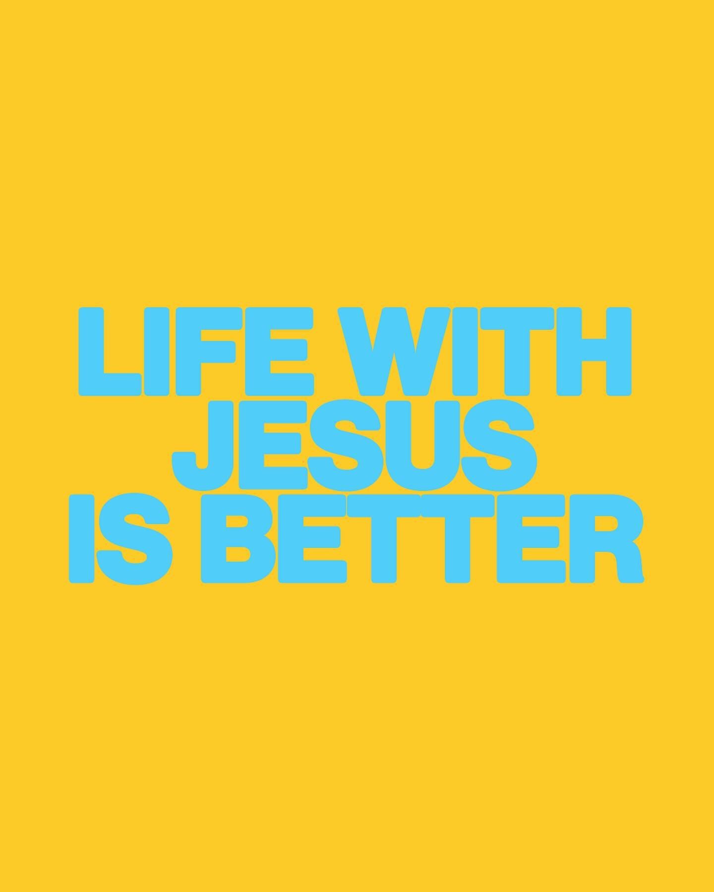 LIFE WITH JESUS IS BETTER