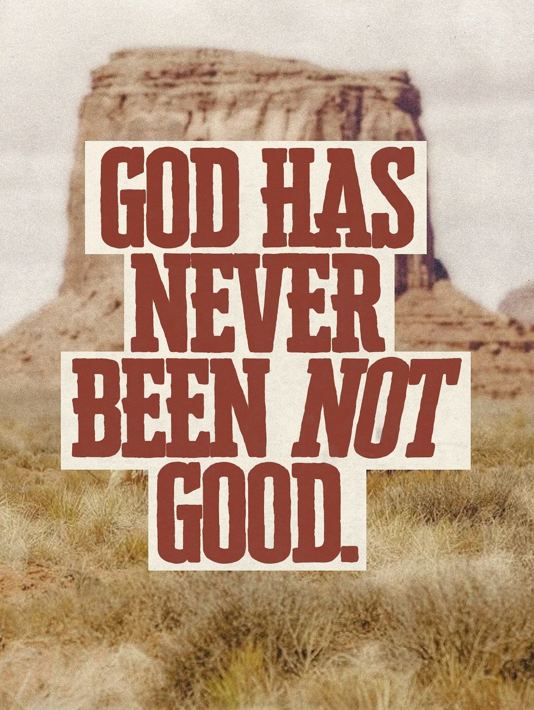 God has never been not good. He&rsquo;s always been good. He&rsquo;s always good. He&rsquo;s always going to be good.