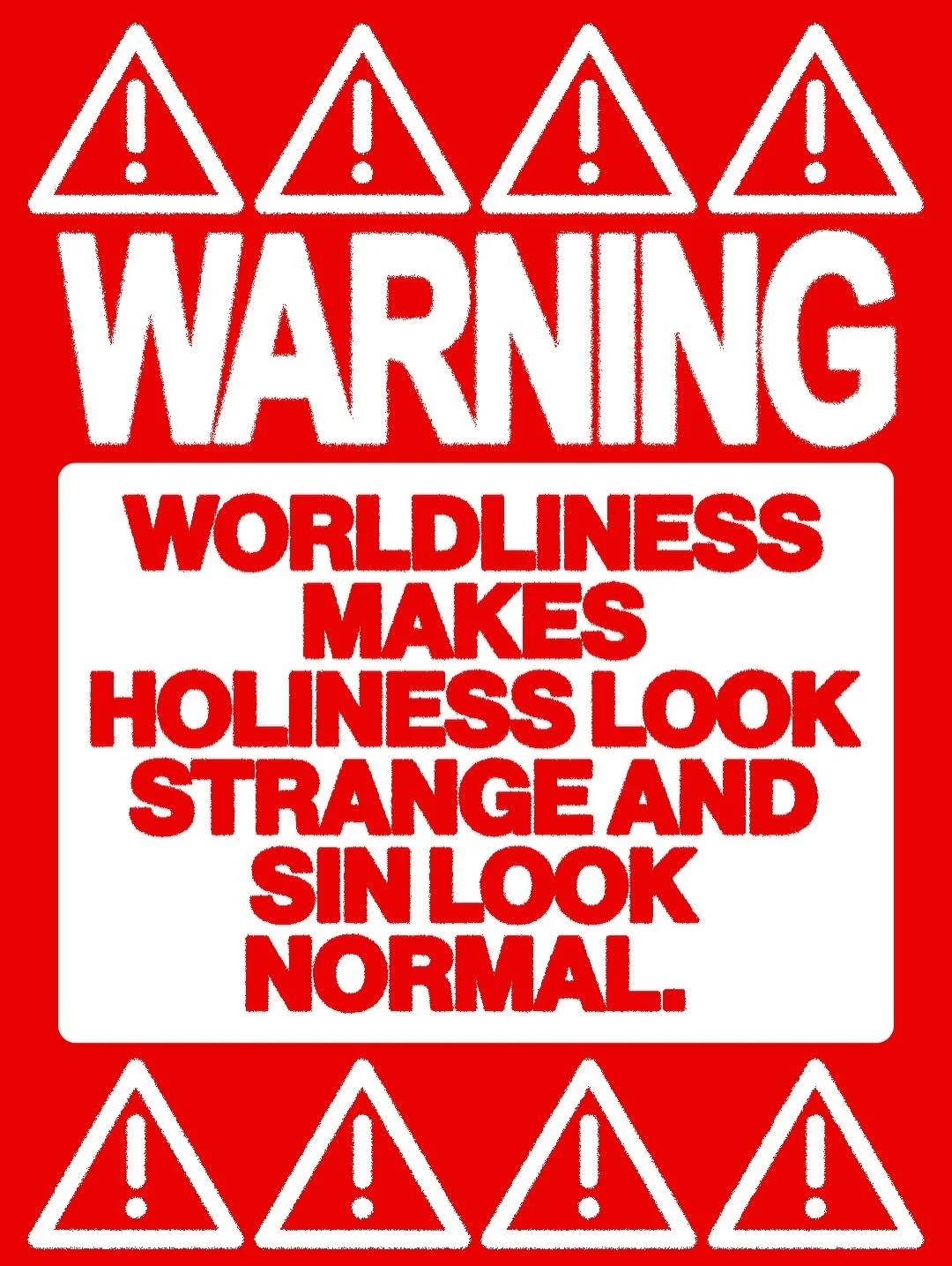 ⚠️WARNING⚠️
Worldliness makes holiness look strange and sin look normal.