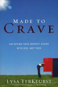 If you are struggling with addiction, body image, eating disorders ~  Made to Crave, by Lysa Terkeurst