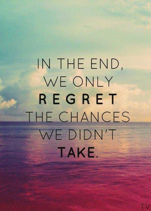 We only regret the chances we didn't take